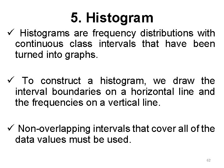 5. Histogram ü Histograms are frequency distributions with continuous class intervals that have been