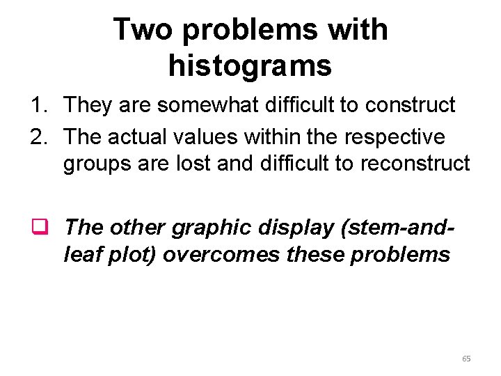 Two problems with histograms 1. They are somewhat difficult to construct 2. The actual