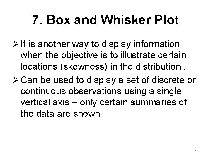 7. Box and Whisker Plot Ø It is another way to display information when