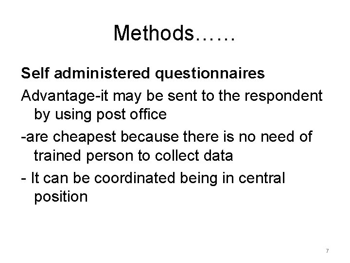 Methods…… Self administered questionnaires Advantage-it may be sent to the respondent by using post