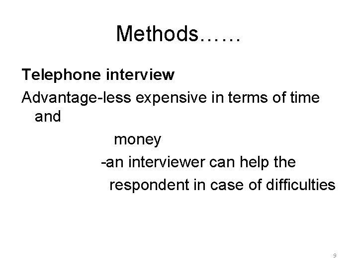 Methods…… Telephone interview Advantage-less expensive in terms of time and money -an interviewer can