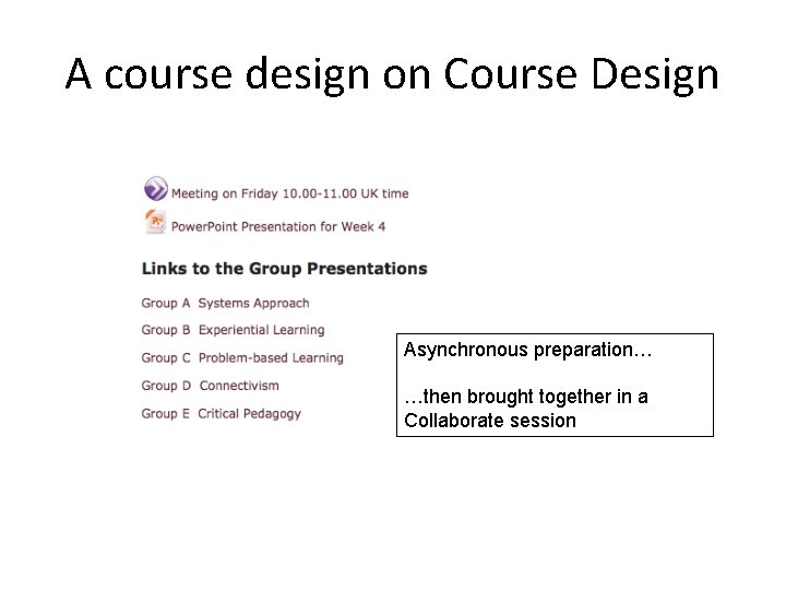 A course design on Course Design Asynchronous preparation… …then brought together in a Collaborate