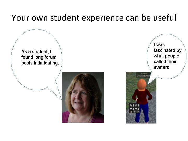 Your own student experience can be useful As a student, I found long forum
