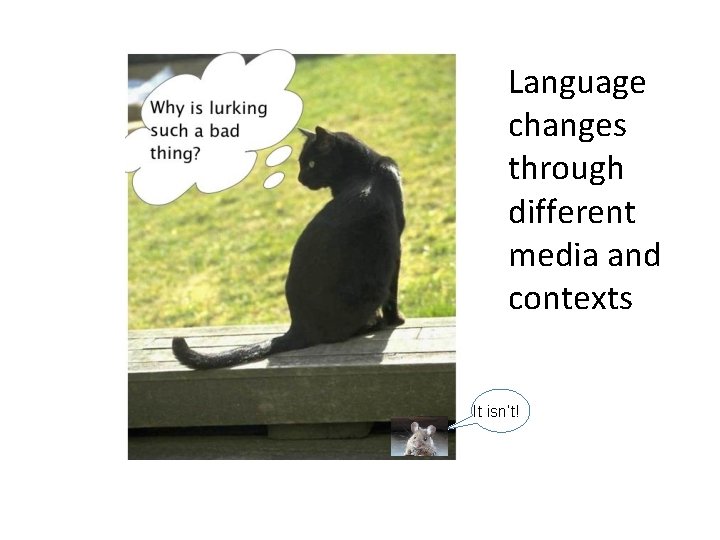 Language changes through different media and contexts It isn’t! 