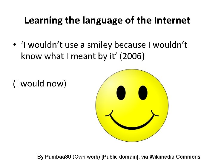 Learning the language of the Internet • ‘I wouldn’t use a smiley because I