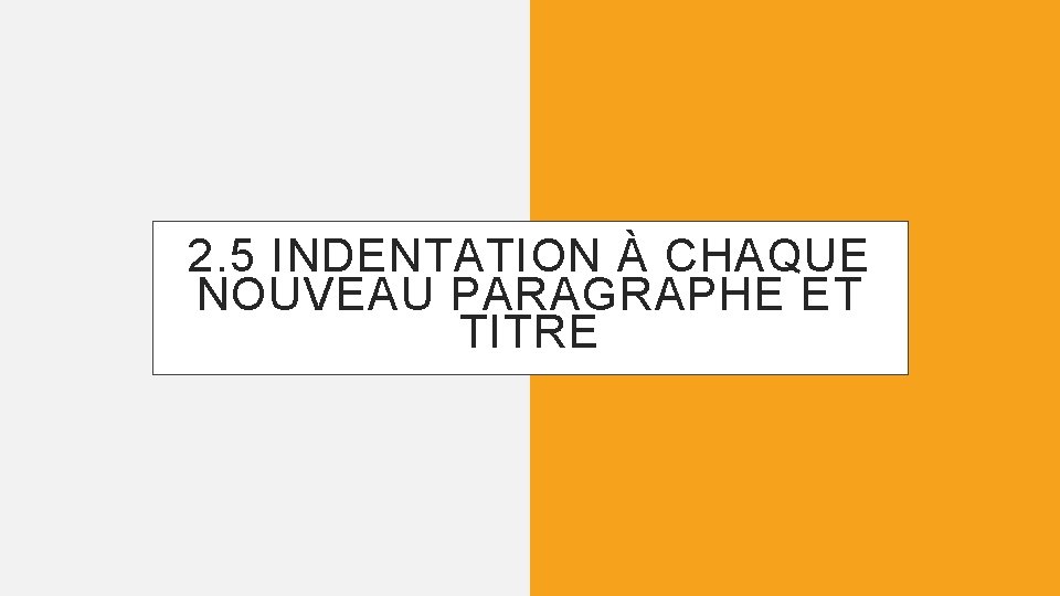 2. 5 INDENTATION À CHAQUE NOUVEAU PARAGRAPHE ET TITRE 