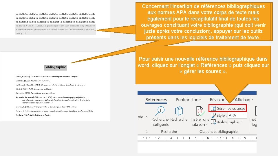 Concernantl’insertionde deréférencesbibliographiques aux auxnormes. APAdansvotrecorpsde detextemais égalementpourlelerécapitulatiffinalde detoutesles ouvragesconstituantvotrebibliographie(quidoitvenir justeaprèsvotreconclusion), appuyersur surles lesoutils présentsdansles