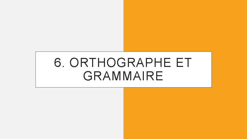 6. ORTHOGRAPHE ET GRAMMAIRE 