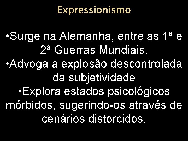 Expressionismo • Surge na Alemanha, entre as 1ª e 2ª Guerras Mundiais. • Advoga