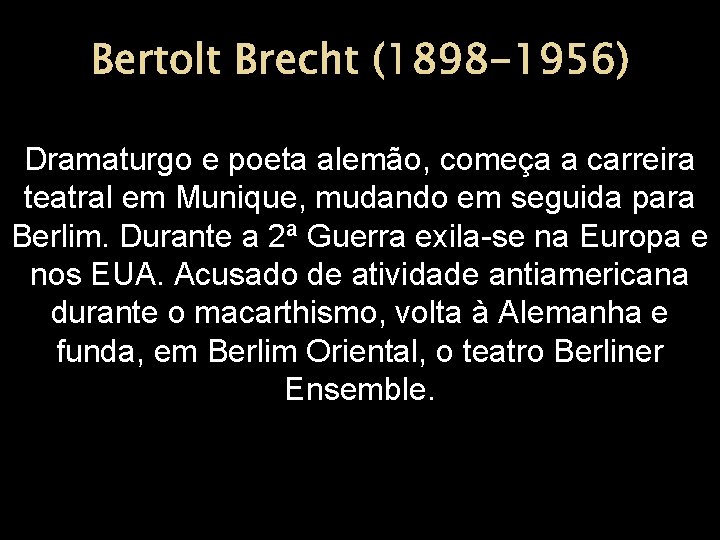 Bertolt Brecht (1898 -1956) Dramaturgo e poeta alemão, começa a carreira teatral em Munique,