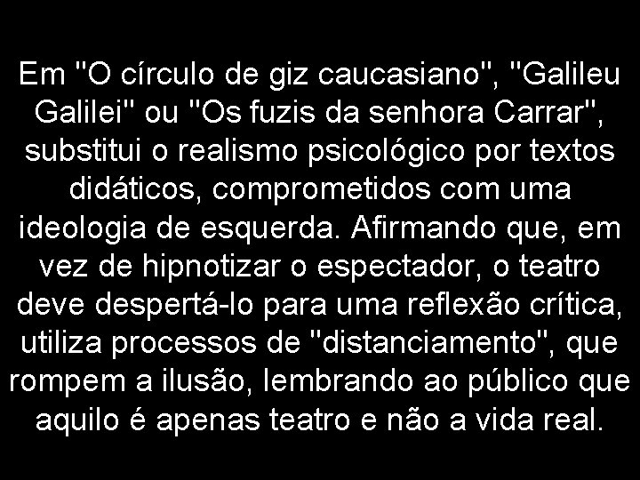 Em ''O círculo de giz caucasiano'', ''Galileu Galilei'' ou ''Os fuzis da senhora Carrar'',