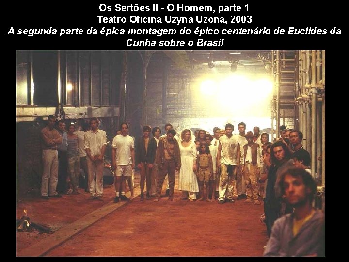 Os Sertões II - O Homem, parte 1 Teatro Oficina Uzyna Uzona, 2003 A