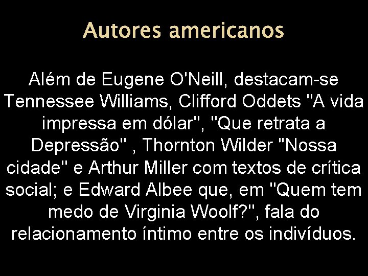 Autores americanos Além de Eugene O'Neill, destacam-se Tennessee Williams, Clifford Oddets ''A vida impressa