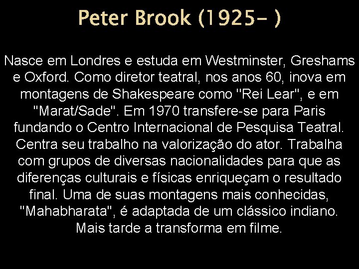 Peter Brook (1925 - ) Nasce em Londres e estuda em Westminster, Greshams e