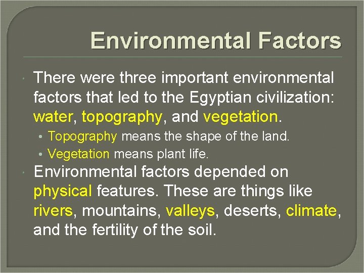 Environmental Factors There were three important environmental factors that led to the Egyptian civilization: