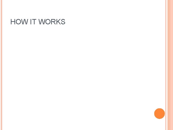 HOW IT WORKS HOW IT WORKS