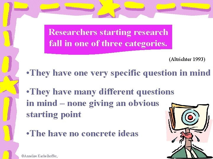 Researchers starting research fall in one of three categories. (Altrichter 1993) • They have