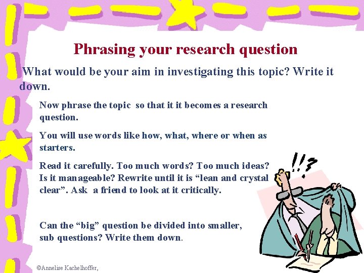 Phrasing your research question What would be your aim in investigating this topic? Write