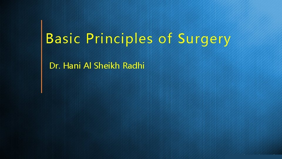 Basic Principles of Surgery Dr. Hani Al Sheikh Radhi 