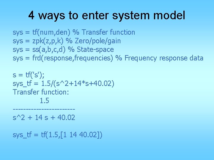 4 ways to enter system model sys sys = = tf(num, den) % Transfer