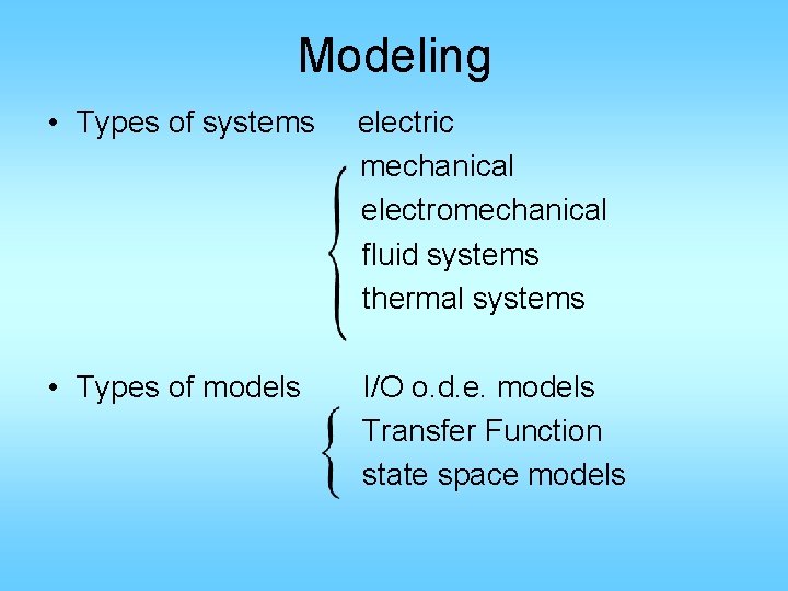 Modeling • Types of systems electric mechanical electromechanical fluid systems thermal systems • Types