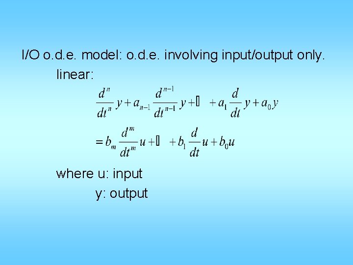I/O o. d. e. model: o. d. e. involving input/output only. linear: where u: