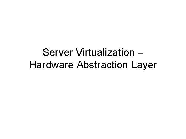 Server Virtualization – Hardware Abstraction Layer 