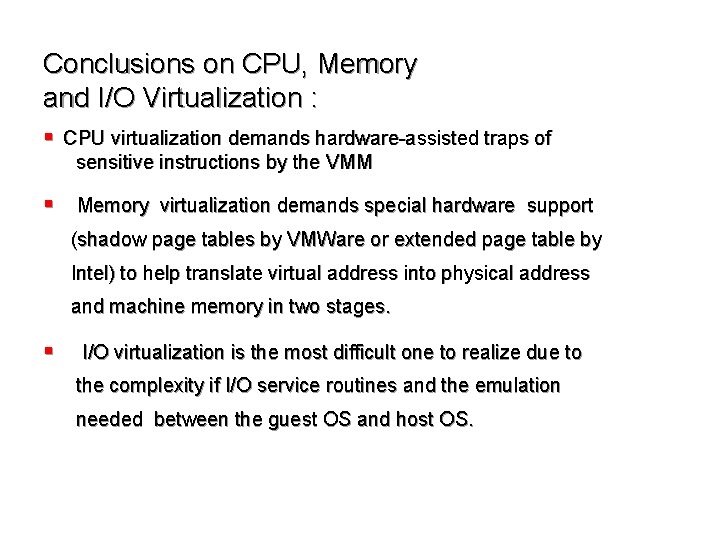 Conclusions on CPU, Memory and I/O Virtualization : § CPU virtualization demands hardware-assisted traps