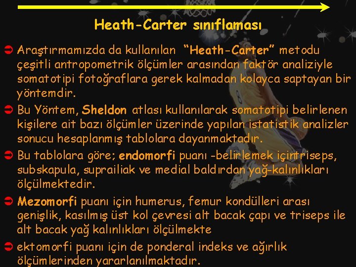 Heath-Carter sınıflaması Ü Araştırmamızda da kullanılan “Heath-Carter” metodu çeşitli antropometrik ölçümler arasından faktör analiziyle