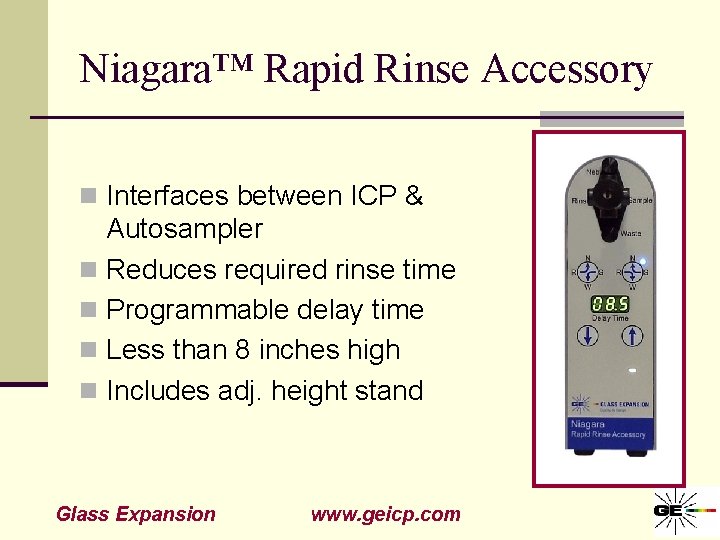 Niagara™ Rapid Rinse Accessory n Interfaces between ICP & Autosampler n Reduces required rinse