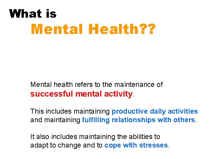 What is Mental Health? ? Mental health refers to the maintenance of successful mental