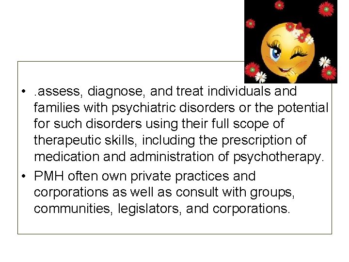  • . assess, diagnose, and treat individuals and families with psychiatric disorders or