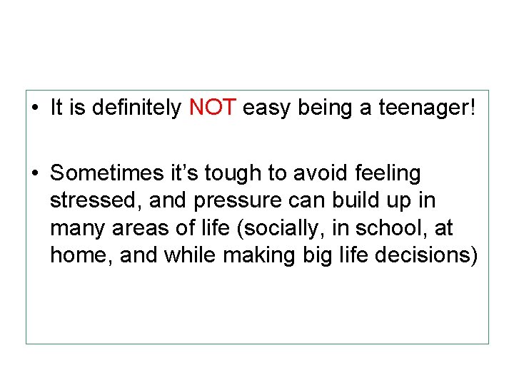  • It is definitely NOT easy being a teenager! • Sometimes it’s tough