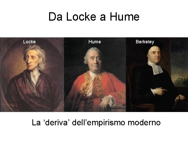 Da Locke a Hume Locke Hume Berkeley La ‘deriva’ dell’empirismo moderno 