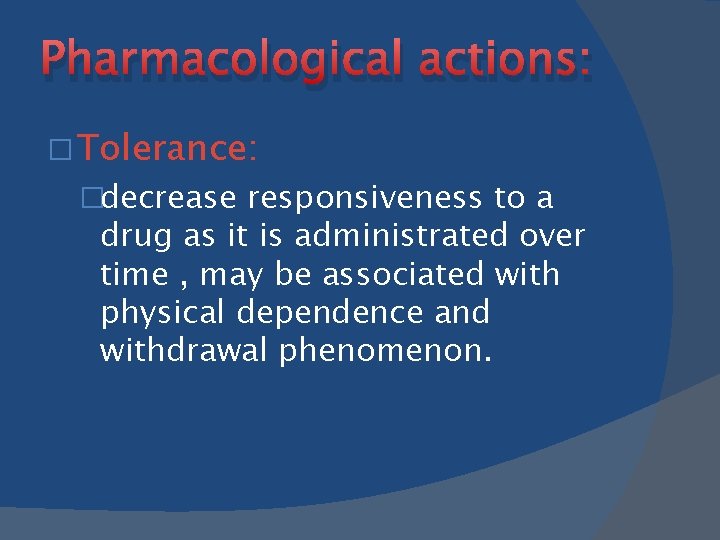 Pharmacological actions: � Tolerance: �decrease responsiveness to a drug as it is administrated over