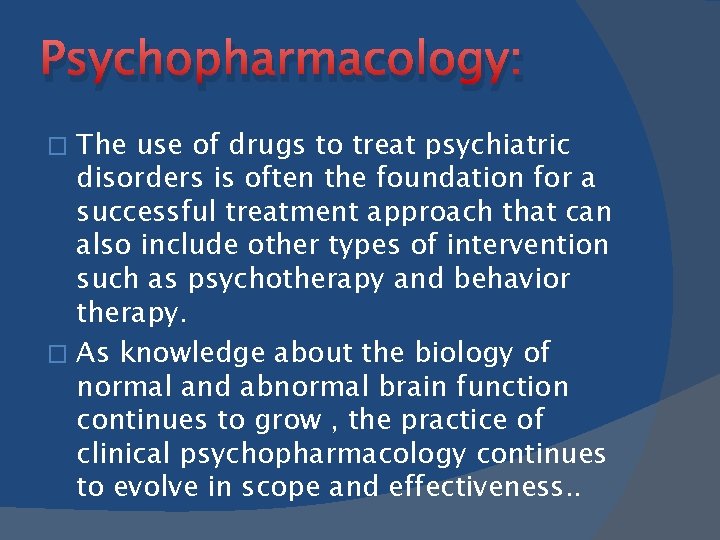 Psychopharmacology: The use of drugs to treat psychiatric disorders is often the foundation for