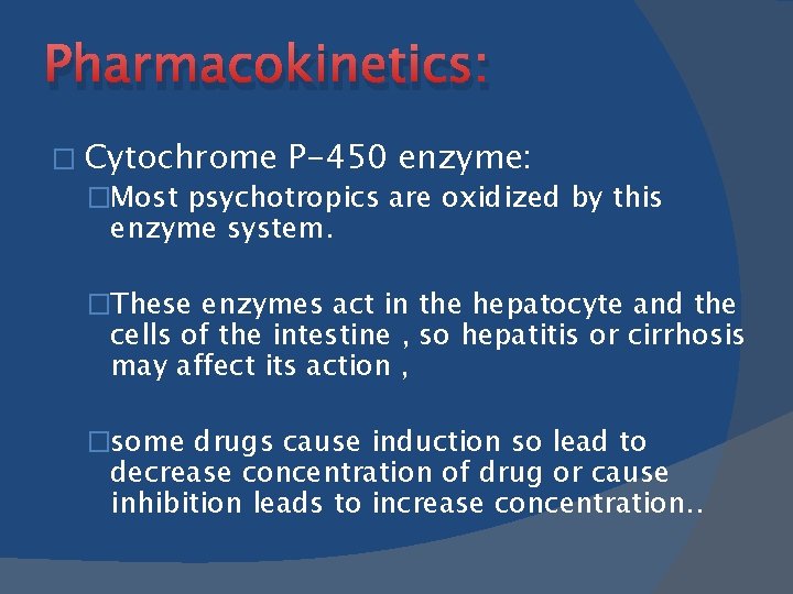 Pharmacokinetics: � Cytochrome P-450 enzyme: �Most psychotropics are oxidized by this enzyme system. �These