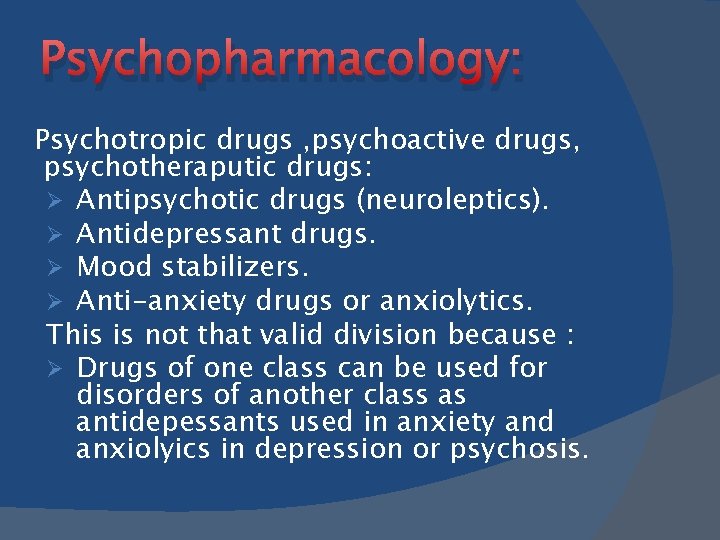 Psychopharmacology: Psychotropic drugs , psychoactive drugs, psychotheraputic drugs: Ø Antipsychotic drugs (neuroleptics). Ø Antidepressant