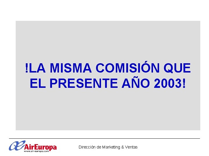 !LA MISMA COMISIÓN QUE EL PRESENTE AÑO 2003! Dirección de Marketing & Ventas !LA MISMA COMISIÓN QUE EL PRESENTE AÑO 2003! Dirección de Marketing & Ventas