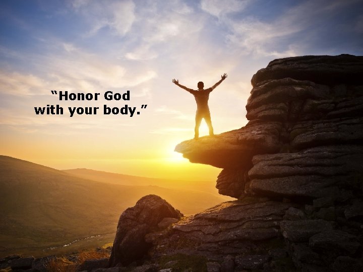 “Honor God with your body. ” 