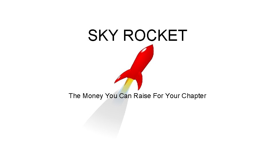 SKY ROCKET The Money You Can Raise For Your Chapter 