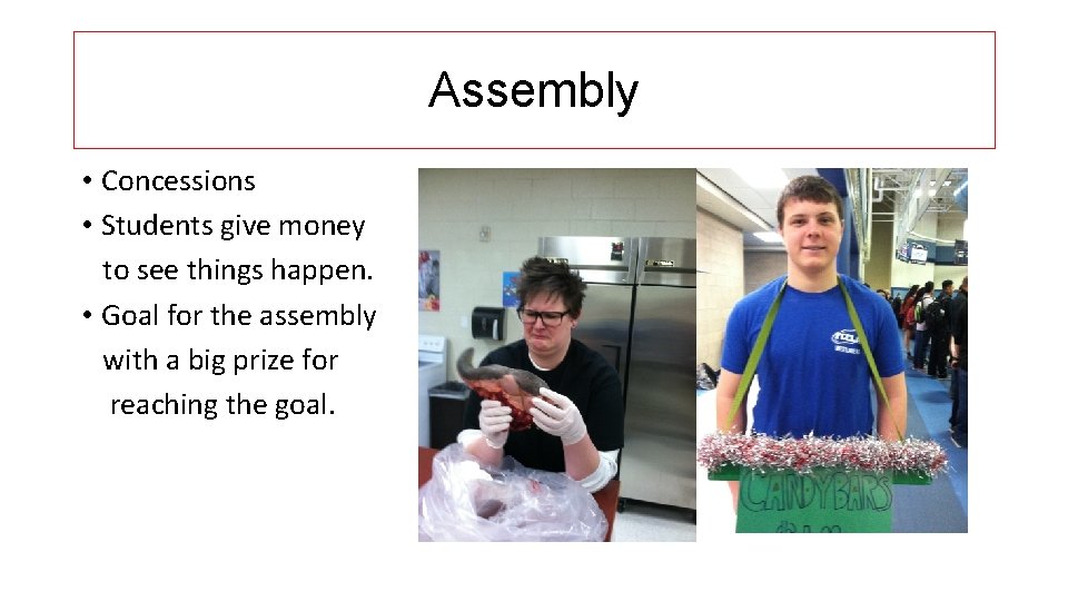 Assembly • Concessions • Students give money to see things happen. • Goal for