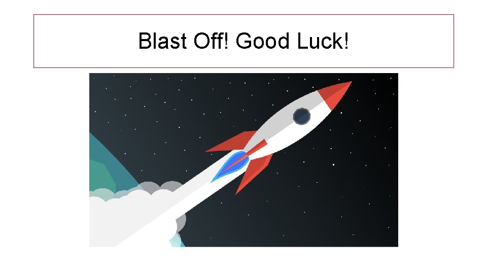 Blast Off! Good Luck! 
