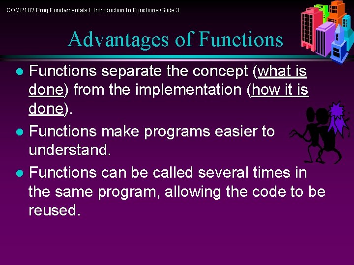 COMP 102 Prog Fundamentals I: Introduction to Functions /Slide 3 Advantages of Functions separate