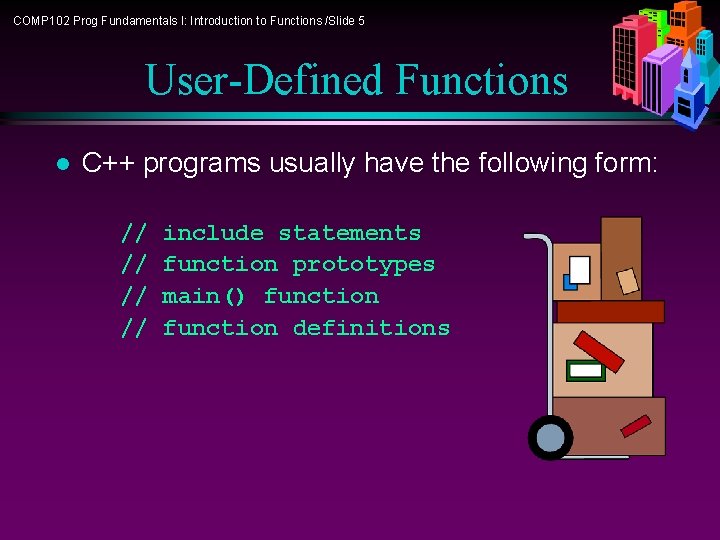 COMP 102 Prog Fundamentals I: Introduction to Functions /Slide 5 User-Defined Functions l C++