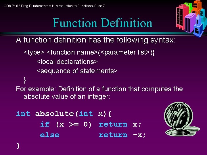 COMP 102 Prog Fundamentals I: Introduction to Functions /Slide 7 Function Definition A function