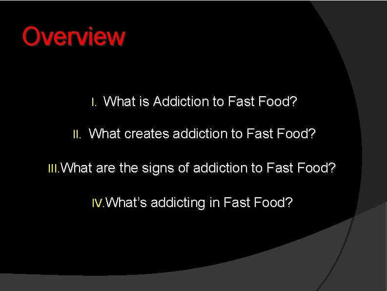 Overview I. II. What is Addiction to Fast Food? What creates addiction to Fast