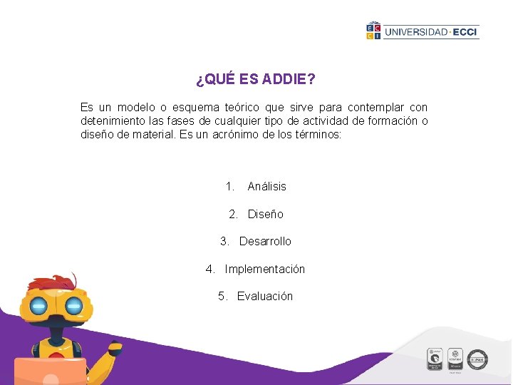 ¿QUÉ ES ADDIE? Es un modelo o esquema teórico que sirve para contemplar con