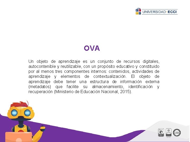 OVA Un objeto de aprendizaje es un conjunto de recursos digitales, autocontenible y reutilizable,