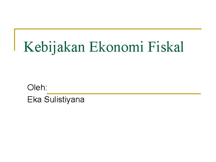 Kebijakan Ekonomi Fiskal Oleh: Eka Sulistiyana 